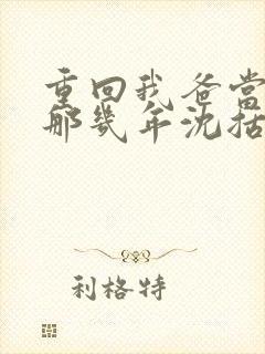 重回我爸当校草那几年沈括