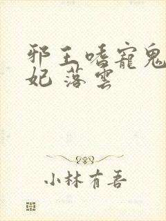 邪王嗜宠鬼医狂妃 落云