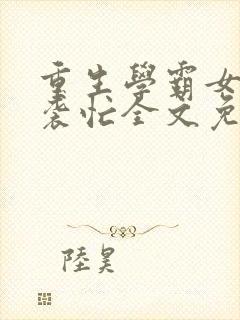 重生学霸女神逆袭忙全文免费阅读