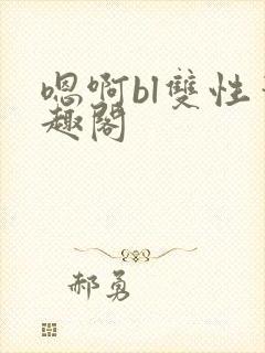 嗯啊bl双性笔趣阁封面