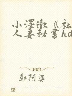 小泽彻《社长与人妻秘书hd》