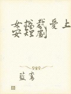 女总裁爱上小保安短剧