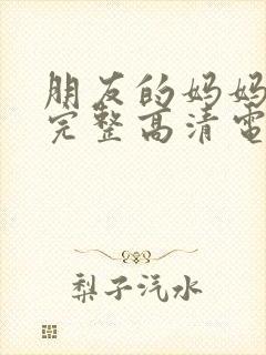 朋友的妈妈免费完整高清电视剧