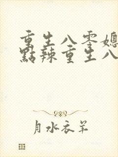 重生八零媳妇有点辣重生八零媳妇有点辣封面