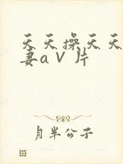 天天操天天爽人妻a∨片