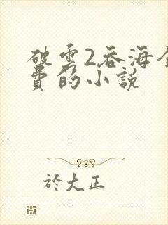 破云2吞海全免费的小说