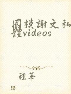 国模谢文私拍裸体videos