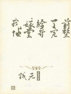 我嫁给了前男友他堂哥完整免费txt下载