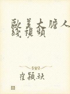 欧美大胆人体在线视频