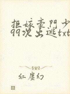 拒嫁豪门少夫人99次出逃txt