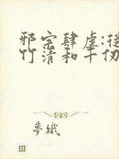 邪宗肆虐:从朱竹清和千仞雪开始笔趣阁