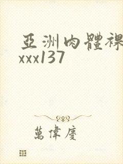亚洲肉体裸体xxxx137