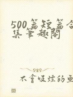 500篇短篇合集笔趣阁