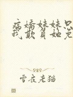 病娇妹妹只想让我欺负她免费观看