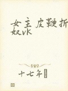 女主皮鞭折磨男奴vk封面