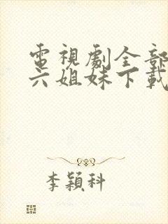 电视剧全部免费六姐妹下载