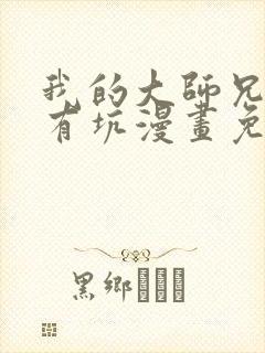 我的大师兄脑袋有坑漫画免费下拉式