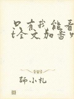 只有我能看txt全文加番外