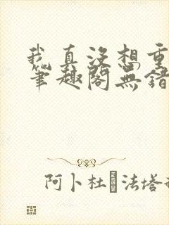 我真没想重生啊笔趣阁无错版