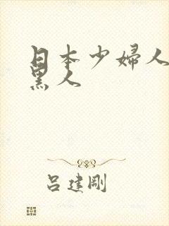 日本少妇人妻和黑人