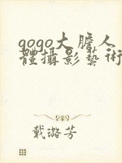 gogo大胆人体摄影艺术