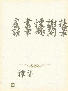 卢聿怀谢扶盈小说笔趣阁最新章节