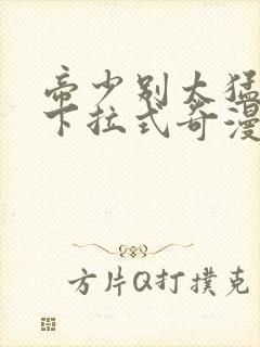 帝少别太猛漫画下拉式奇漫屋