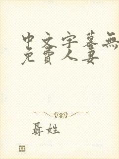 中文字幕无线码免费人妻
