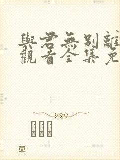 与君无别离在线观看全集免费播放