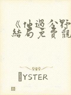 《他过分野》大结局免费观看