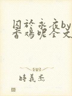 囚于永夜by麦香鸡呢全文免费阅封面
