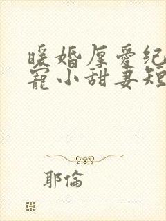暖婚厚爱纪总独宠小甜妻短剧免费观看全集封面