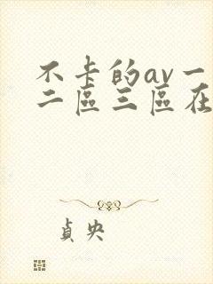 不卡的av一区二区三区在线观看