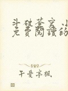 斗破苍穹 小说免费阅读的app