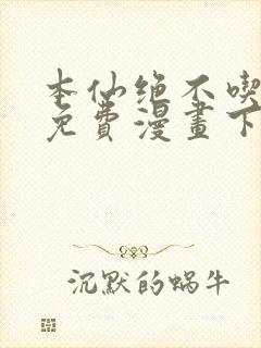 本仙绝不吃软饭免费漫画下拉式