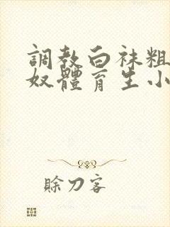 调教白袜粗口贱奴体育生小说