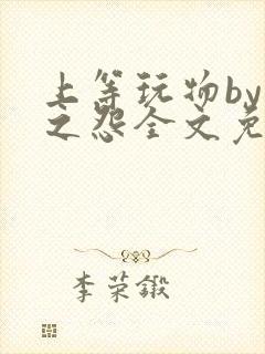 上等玩物by长之怨全文免费阅读笔趣阁封面