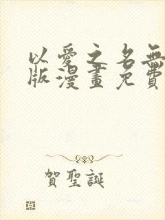 以爱之名无删减版漫画免费阅读