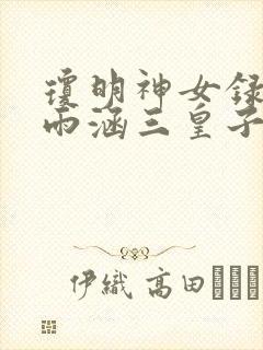 琼明神女录之裴雨涵三皇子