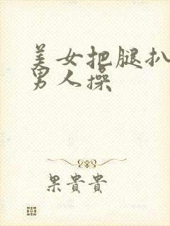 美女把腿扒开让男人操