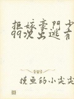 拒嫁豪门少夫人99次出逃有声小说