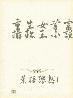 重生女首富娇养摄政王小说免费下载