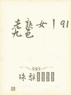 老熟女丨91丨九色