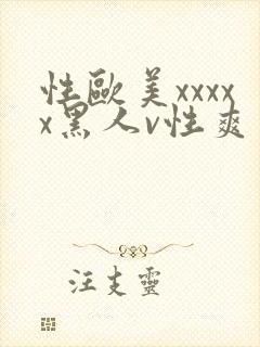 性欧美xxxxx黑人v性爽