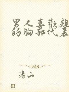 男人喜欢亲女人的胸部代表什么心理封面