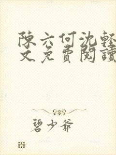 陈六何沈轻舞全文免费阅读最新章节笔趣阁封面