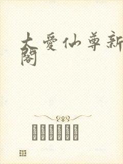 大爱仙尊新笔趣阁