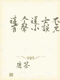 这个道士不好惹有声小说免费听