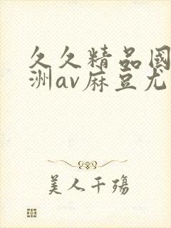 久久精品国产亚洲av麻豆尤