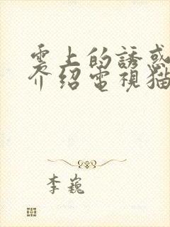 云上的诱惑剧情介绍电视猫